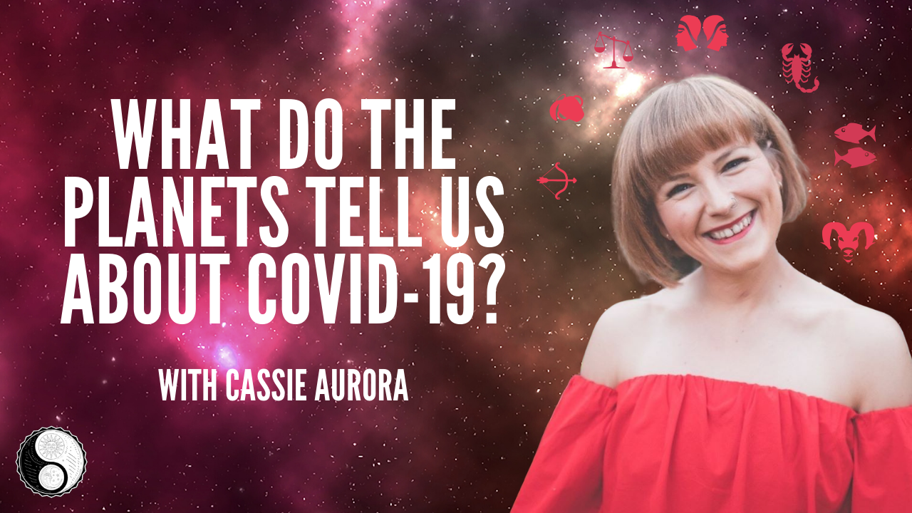 Discussing the Astrology of Coronavirus – What the Planets tell us about COVID19 with Cassie Aurora