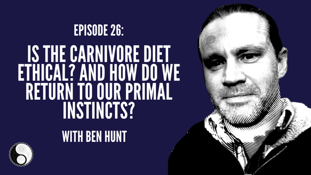 Going Back to our Primal Routes and Discussing Ethical Carnivory with Ben Hunt
